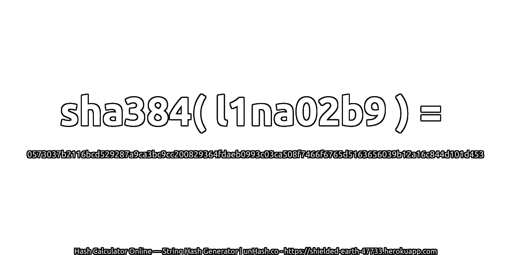 sha384( l1na02b9 ) = 0573037b2116bcd529287a9ca3bc9cc200829364fdaeb0993c03ca508f7466f6765d5163656039b12a16c844d101d453 | unHash.co