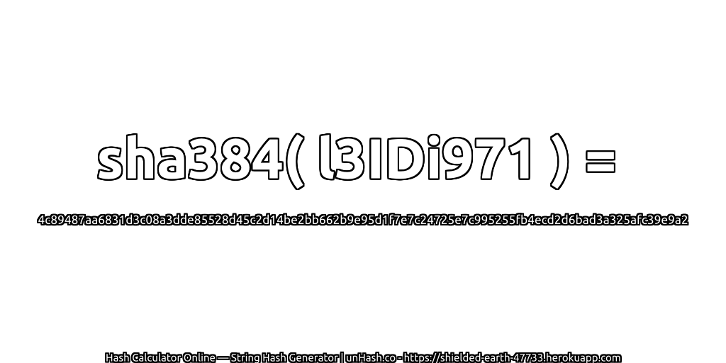 sha384( l3IDi971 ) = 4c89487aa6831d3c08a3dde85528d45c2d14be2bb662b9e95d1f7e7c24725e7c995255fb4ecd2d6bad3a325afc39e9a2 | unHash.co
