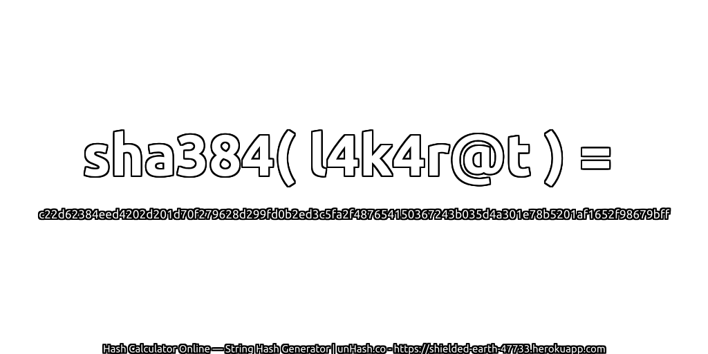 sha384( l4k4r@t ) = c22d62384eed4202d201d70f279628d299fd0b2ed3c5fa2f487654150367243b035d4a301e78b5201af1652f98679bff | unHash.co