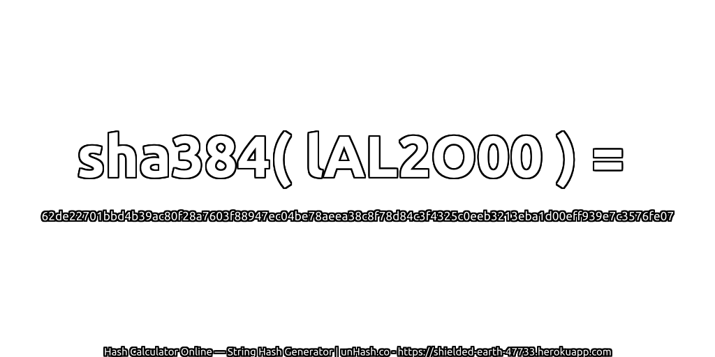 sha384( lAL2O00 ) = 62de22701bbd4b39ac80f28a7603f88947ec04be78aeea38c8f78d84c3f4325c0eeb3213eba1d00eff939e7c3576fe07 | unHash.co