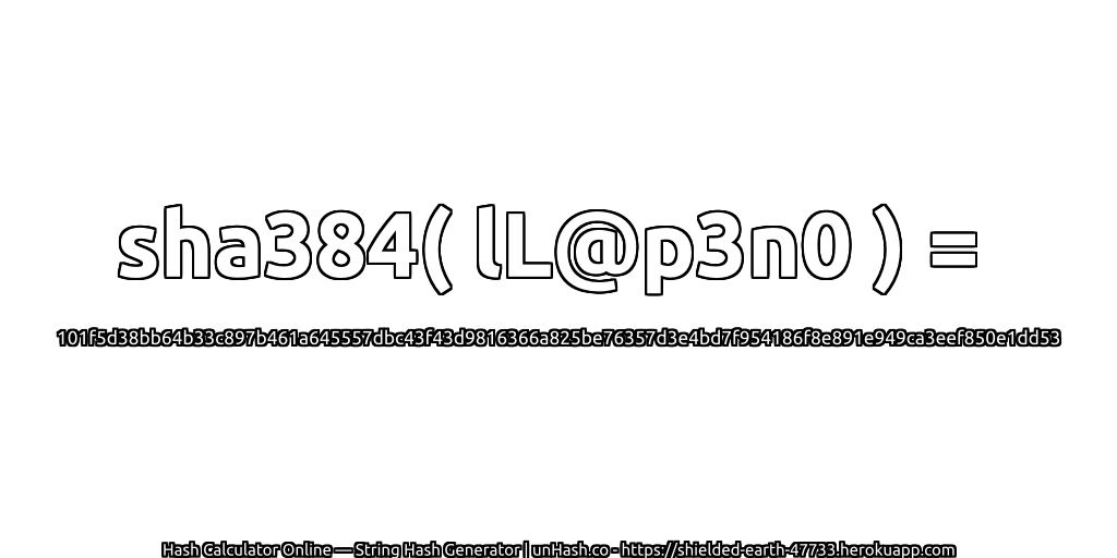sha384( lL@p3n0 ) = 101f5d38bb64b33c897b461a645557dbc43f43d9816366a825be76357d3e4bd7f954186f8e891e949ca3eef850e1dd53 | unHash.co
