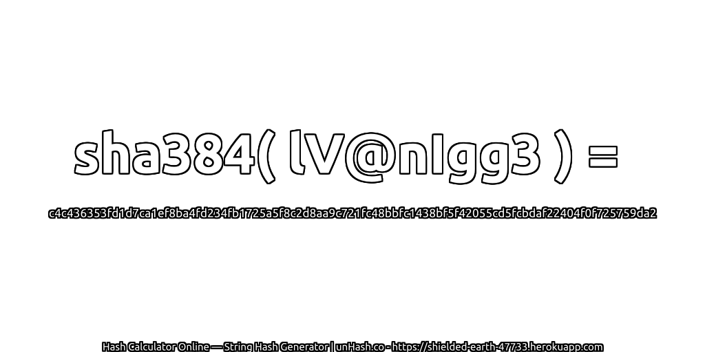 sha384( lV@nIgg3 ) = c4c436353fd1d7ca1ef8ba4fd234fb1725a5f8c2d8aa9c721fc48bbfc1438bf5f42055cd5fcbdaf22404f0f725759da2 | unHash.co