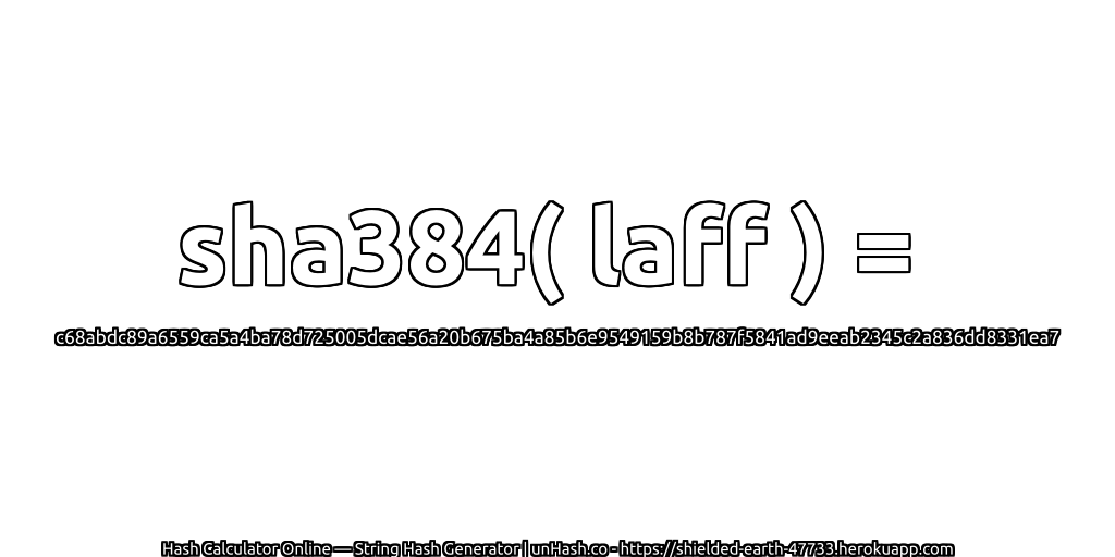 sha384( laff ) = c68abdc89a6559ca5a4ba78d725005dcae56a20b675ba4a85b6e9549159b8b787f5841ad9eeab2345c2a836dd8331ea7 | unHash.co