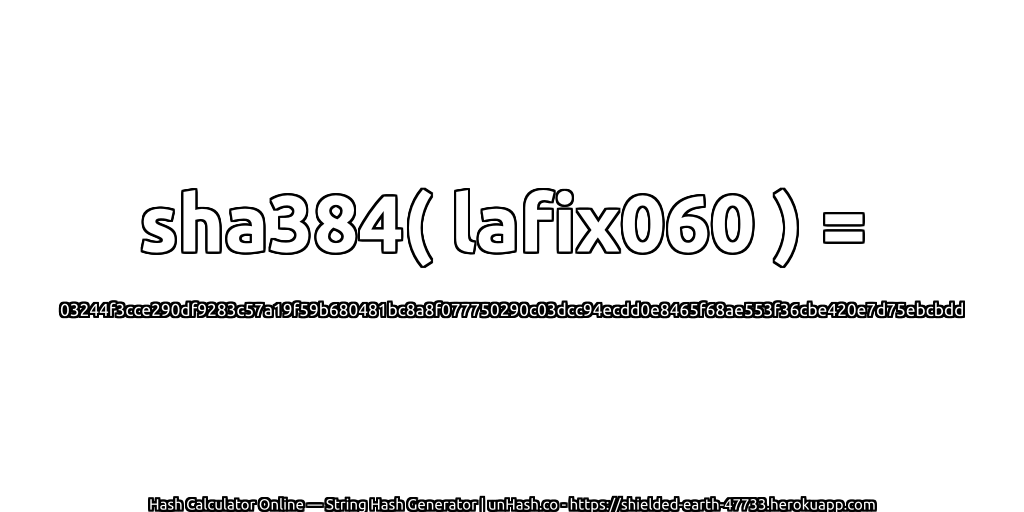 sha384( lafix060 ) = 03244f3cce290df9283c57a19f59b680481bc8a8f077750290c03dcc94ecdd0e8465f68ae553f36cbe420e7d75ebcbdd | unHash.co