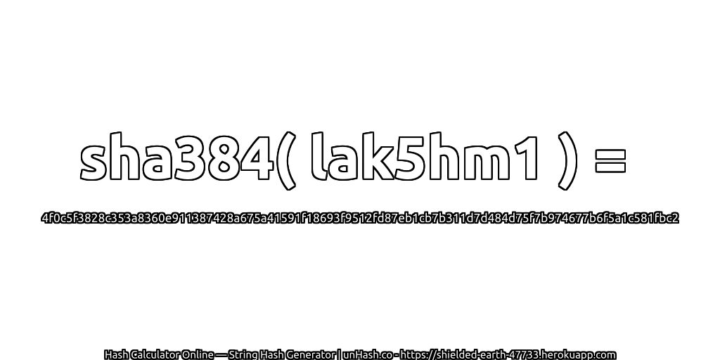 sha384( lak5hm1 ) = 4f0c5f3828c353a8360e911387428a675a41591f18693f9512fd87eb1cb7b311d7d484d75f7b974677b6f5a1c581fbc2 | unHash.co
