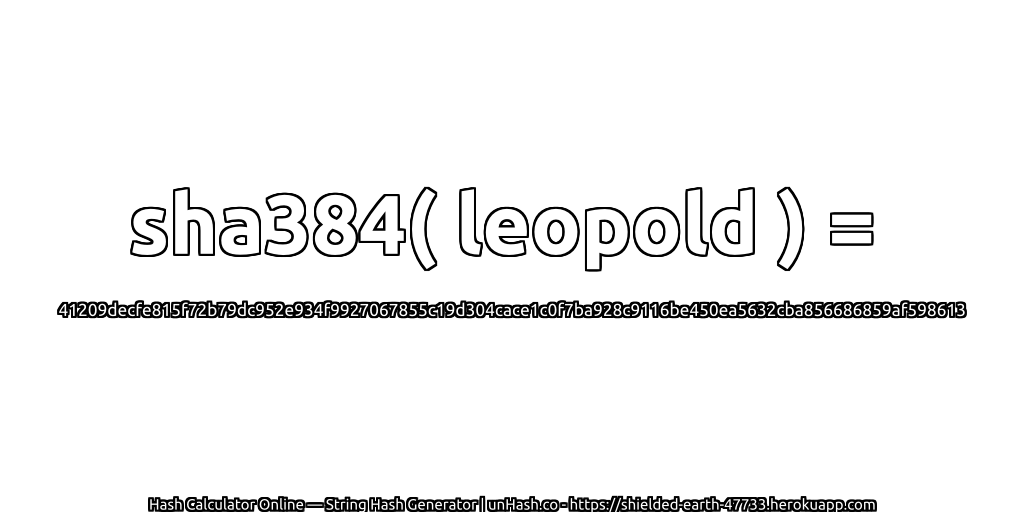 sha384( leopold ) = 41209decfe815f72b79dc952e934f9927067855c19d304cace1c0f7ba928c9116be450ea5632cba856686859af598613 | unHash.co
