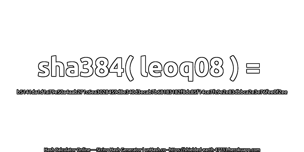 sha384( leoq08 ) = b5141da1d1a79e50a4aab271c6ea3028459d8e340d3ecab7b68183182f8dc85f14ce7fc9e2e83dbbca2e3e76fee0f2ee | unHash.co