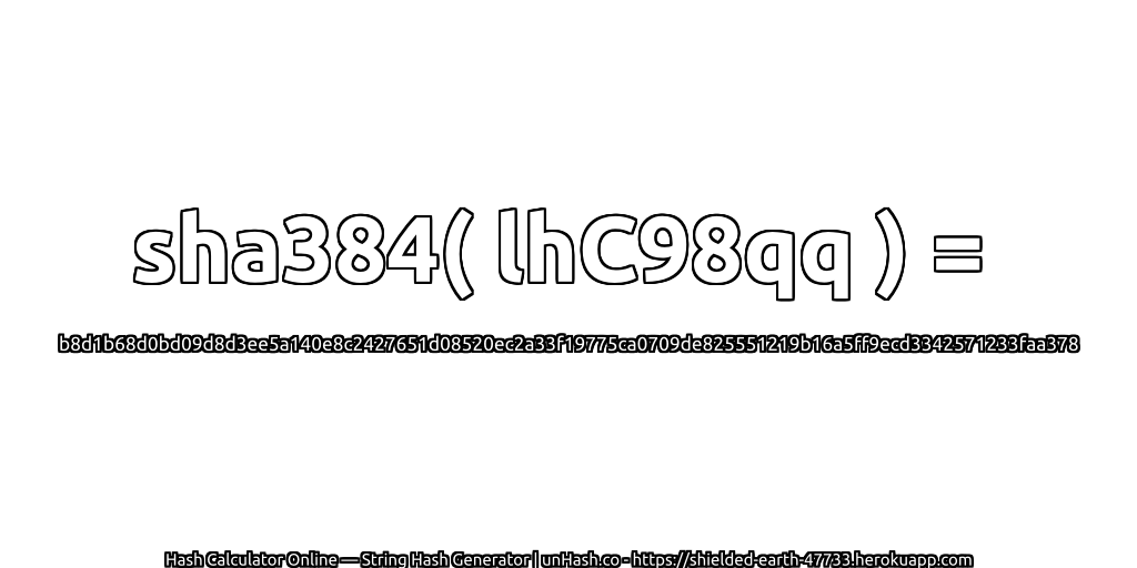 sha384( lhC98qq ) = b8d1b68d0bd09d8d3ee5a140e8c2427651d08520ec2a33f19775ca0709de825551219b16a5ff9ecd3342571233faa378 | unHash.co