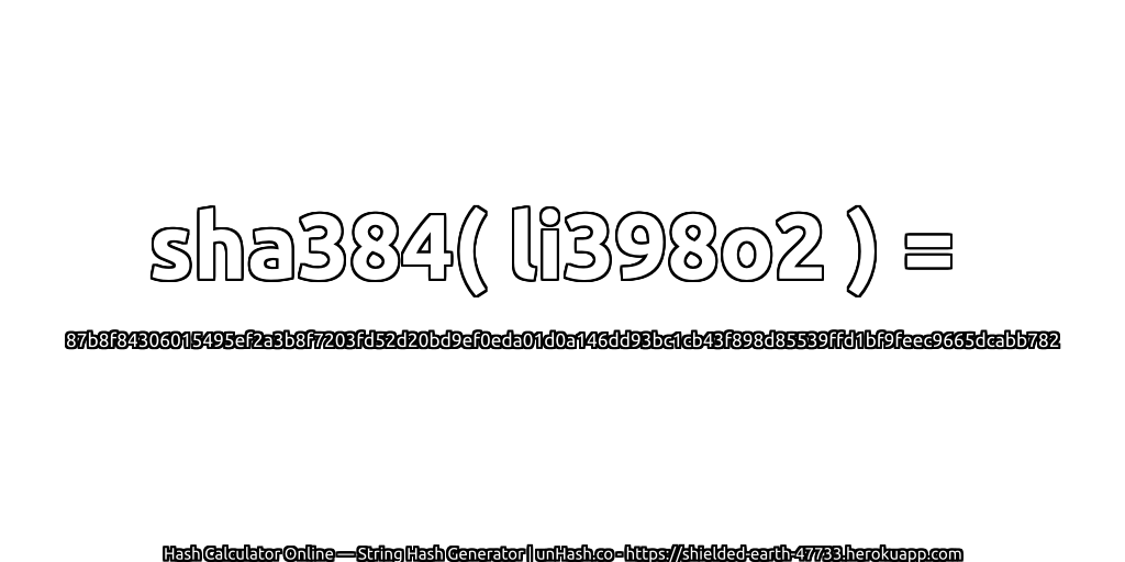 sha384( li398o2 ) = 87b8f84306015495ef2a3b8f7203fd52d20bd9ef0eda01d0a146dd93bc1cb43f898d85539ffd1bf9feec9665dcabb782 | unHash.co