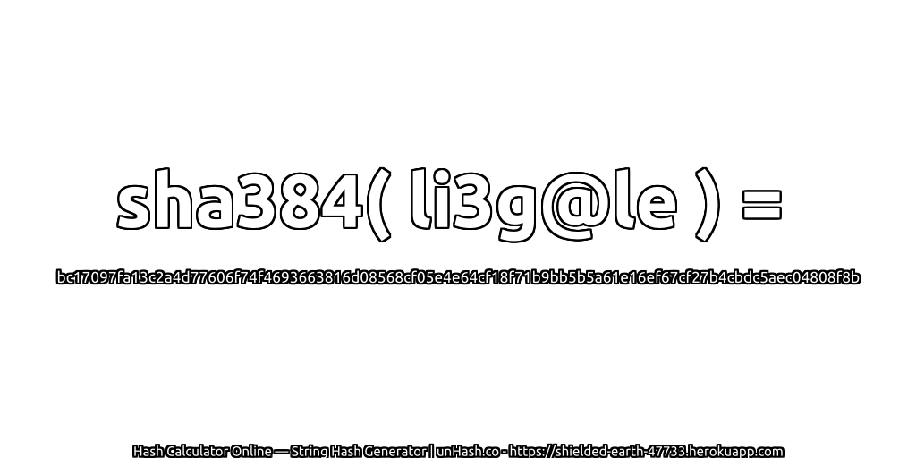 sha384( li3g@le ) = bc17097fa13c2a4d77606f74f4693663816d08568cf05e4e64cf18f71b9bb5b5a61e16ef67cf27b4cbdc5aec04808f8b | unHash.co