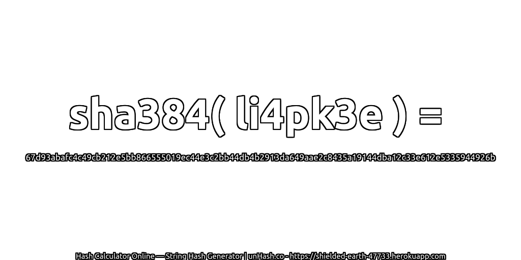 sha384( li4pk3e ) = 67d93abafc4c49cb212e5bb866555019ec44e3c2bb44db4b2913da649aae2c8435a19144dba12c33e612e5335944926b | unHash.co