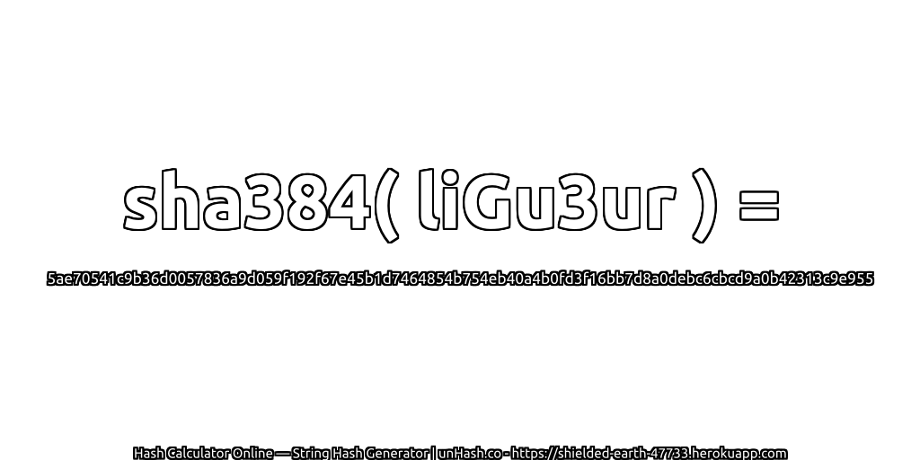 sha384( liGu3ur ) = 5ae70541c9b36d0057836a9d059f192f67e45b1d7464854b754eb40a4b0fd3f16bb7d8a0debc6cbcd9a0b42313c9e955 | unHash.co