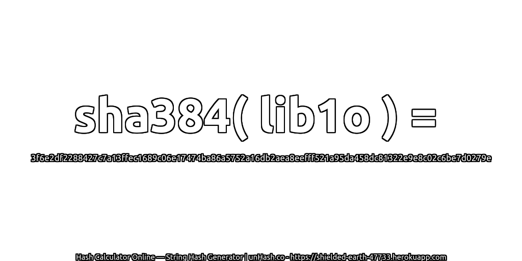sha384( lib1o ) = 3f6e2df2288427c7a13ffec1689c06e17474ba86a5752a16db2aea8eefff521a95da458dc81322e9e8c02c6be7d0279e | unHash.co