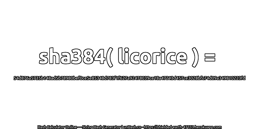 sha384( licorice ) = 54d876a5735b148ad5b78980bef0ce5e85348d783f1f627a92478039ce18a47213d457ce3028bfc74d09a349810223fd | unHash.co