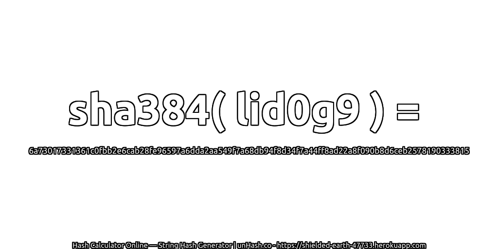sha384( lid0g9 ) = 6a73017331361c0fbb2e6cab28fe96597a6dda2aa549f7a68db94f8d34f7a44ff8ad22a8f090b8d6ceb2578190333815 | unHash.co
