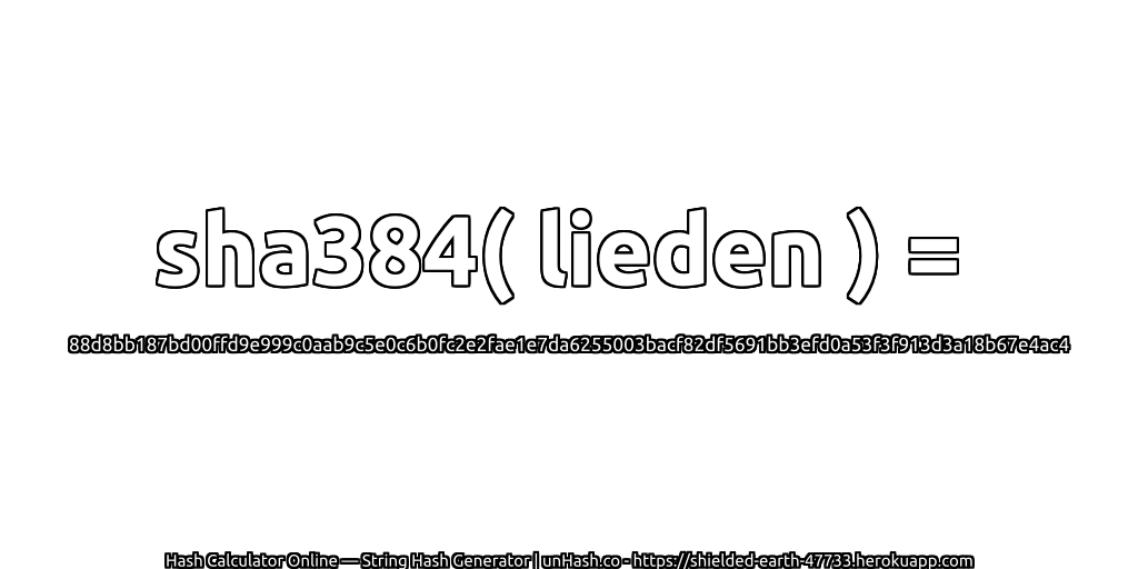 sha384( lieden ) = 88d8bb187bd00ffd9e999c0aab9c5e0c6b0fc2e2fae1e7da6255003bacf82df5691bb3efd0a53f3f913d3a18b67e4ac4 | unHash.co