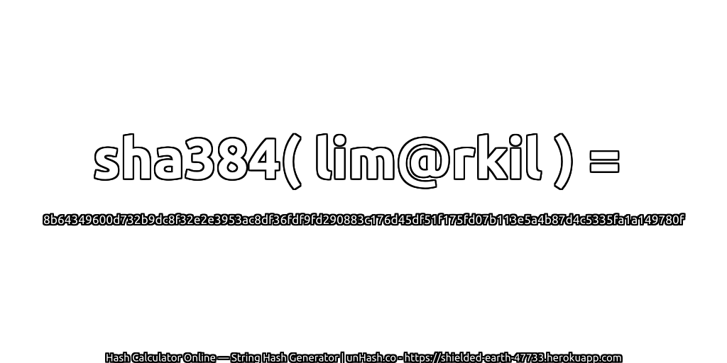 sha384( lim@rkil ) = 8b64349600d732b9dc8f32e2e3953ac8df36fdf9fd290883c176d45df51f175fd07b113e5a4b87d4c5335fa1a149780f | unHash.co