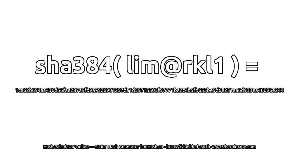 sha384( lim@rkl1 ) = 1ca62b694aa436d56fae287a9fb9a7526901257da1d59715505f57771ba2c4b5fb655be9d6e251aa6d933ea46096e244 | unHash.co
