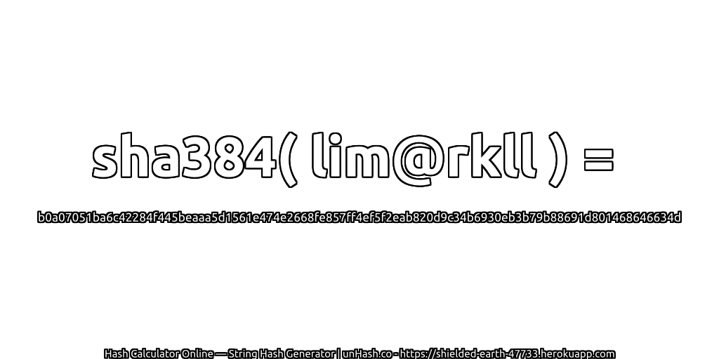 sha384( lim@rkll ) = b0a07051ba6c42284f445beaaa5d1561e474e2668fe857ff4ef5f2eab820d9c34b6930eb3b79b88691d801468646634d | unHash.co