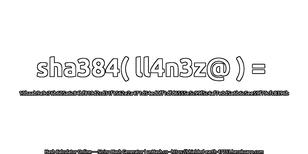 sha384( ll4n3z@ ) = 13baab9a9c76b605a6c84bf819d2cd31f1562e2a471d54ed0ff1dfd6555e5c99f5c4af7e0d5a6b6c5ee59f79cfc8396b | unHash.co