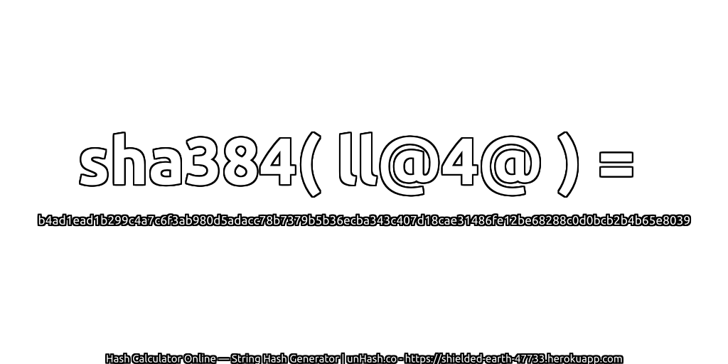 sha384( ll@4@ ) = b4ad1ead1b299c4a7c6f3ab980d5adacc78b7379b5b36ecba343c407d18cae31486fe12be68288c0d0bcb2b4b65e8039 | unHash.co