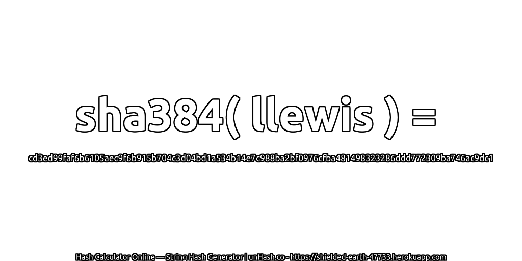 sha384( llewis ) = cd3ed99faf6b6105aec9f6b915b704c3d04bd1a534b14e7c988ba2bf0976cfba481498323286ddd772309ba746ac9dc1 | unHash.co