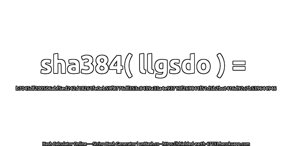 sha384( llgsdo ) = b7045df200506abf5ed242d18261fe0eb59f8776df353c8439a33a4e93713f269841f51d5b2bc1416d92c7b539644946 | unHash.co