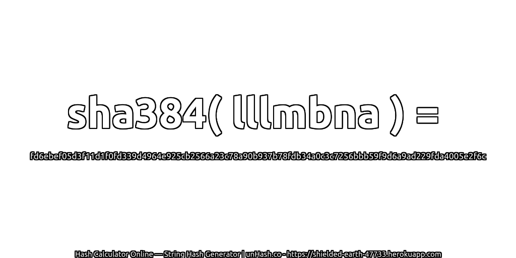 sha384( lllmbna ) = fd6ebef05d3f11d1f0fd339d4964e925cb2566a23c78a90b937b78fdb34a0c3c7256bbb59f9d6a9ad229fda4005e2f6c | unHash.co
