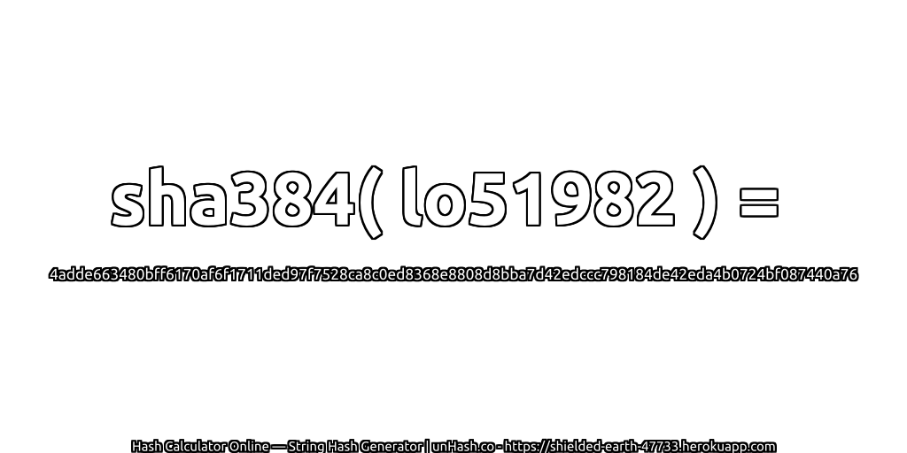 sha384( lo51982 ) = 4adde663480bff6170af6f1711ded97f7528ca8c0ed8368e8808d8bba7d42edccc798184de42eda4b0724bf087440a76 | unHash.co