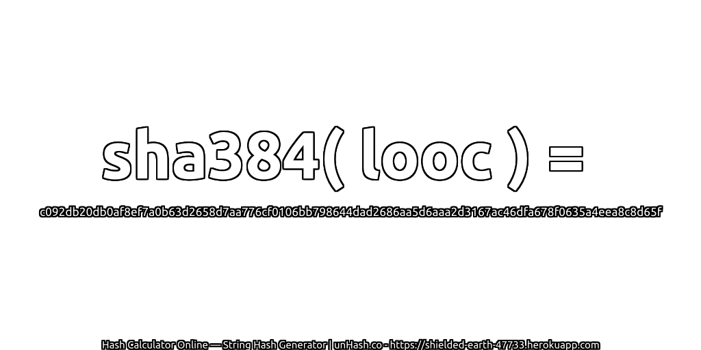 sha384( looc ) = c092db20db0af8ef7a0b63d2658d7aa776cf0106bb798644dad2686aa5d6aaa2d3167ac46dfa678f0635a4eea8c8d65f | unHash.co