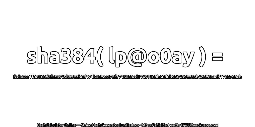 sha384( lp@o0ay ) = fcda0ce419e160daf2ca945b87e3b0d474b02eaca72f7746059cd14491108b60d0b936499e7c5b423e6aaeb1702728cb | unHash.co