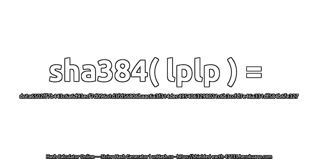 sha384( lplp ) = dc1a6502ff7b443c6a6d93ecf7d096c1d3fd56806baac6a3f314dec4954063298021c6b3ccfd7e46a331df584b6fe327 | unHash.co