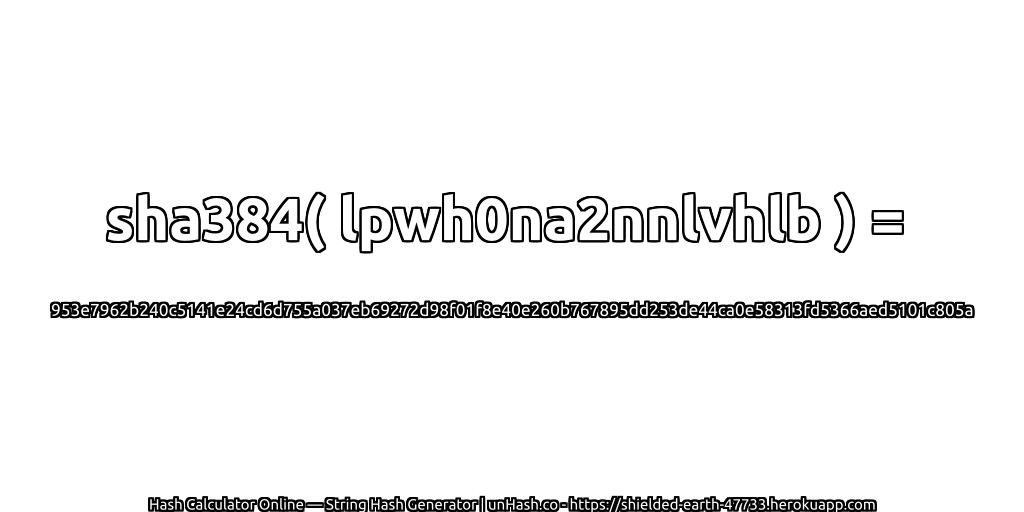 sha384( lpwh0na2nnlvhlb ) = 953e7962b240c5141e24cd6d755a037eb69272d98f01f8e40e260b767895dd253de44ca0e58313fd5366aed5101c805a | unHash.co