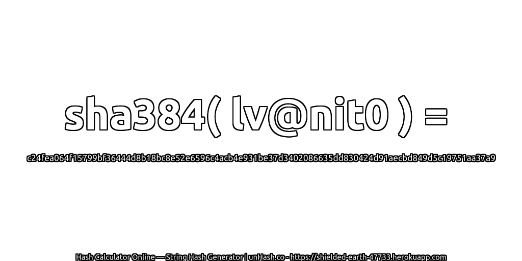 sha384( lv@nit0 ) = c24fea064f15799bf36444d8b18bc8e52e6596c4acb4e931be37d3402086635dd830424d91aecbd849d5c19751aa37a9 | unHash.co