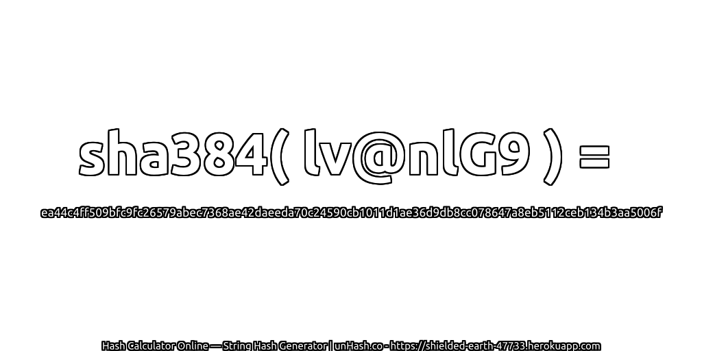 sha384( lv@nlG9 ) = ea44c4ff509bfc9fc26579abec7368ae42daeeda70c24590cb1011d1ae36d9db8cc078647a8eb5112ceb134b3aa5006f | unHash.co