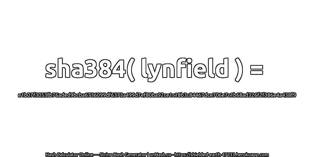 sha384( lynfield ) = e1b07f3053fb76aded9bcba6736099df6373a499d7ef80ba92ce1c18b3c84467dce706e7c1b68ad326f2f386e4a438f9 | unHash.co