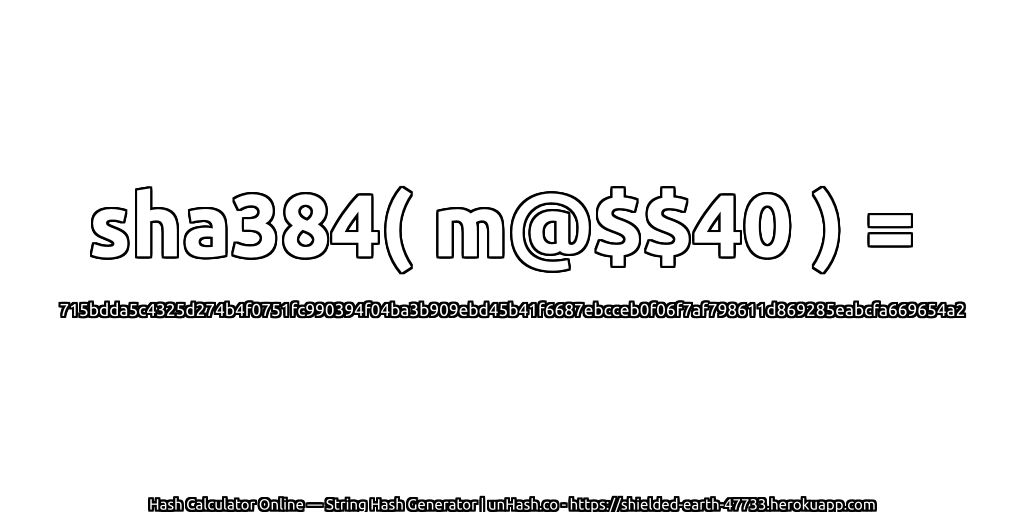 sha384( m@$$40 ) = 715bdda5c4325d274b4f0751fc990394f04ba3b909ebd45b41f6687ebcceb0f06f7af798611d869285eabcfa669654a2 | unHash.co