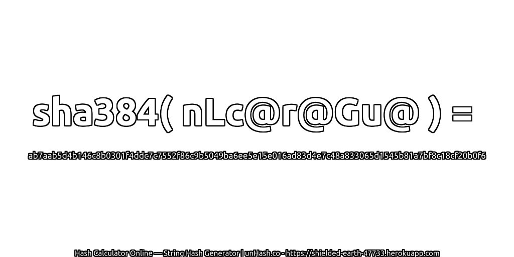 sha384( nLc@r@Gu@ ) = ab7aab5d4b146c8b0301f4ddc7c7552f86c9b5049ba6ee5e15e016ad83d4e7c48a833065d1545b81a7bf8c18cf20b0f6 | unHash.co