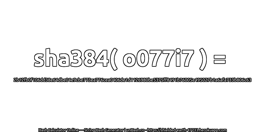 sha384( o077i7 ) = 2b12fb0f106dd38e64dbe04e9cbe773ea776cea0406de1d1126980be5375ff8491b76005e495027b1a6afa733b806c63 | unHash.co