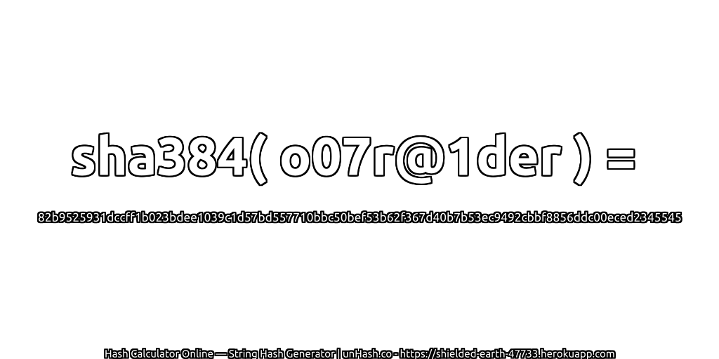 sha384( o07r@1der ) = 82b9525931dccff1b023bdee1039c1d57bd557710bbc50bef53b62f367d40b7b53ec9492cbbf8856ddc00eced2345545 | unHash.co
