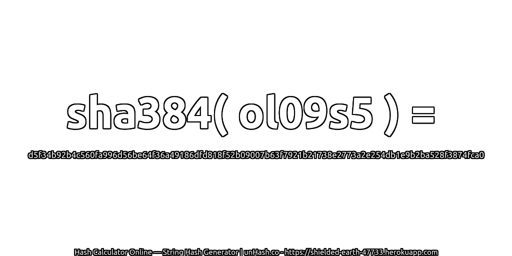 sha384( ol09s5 ) = d5f34b92b4c560fa996d56be64f36a49186dfd818f52b09007b63f7921b21738e2773a2e254db1e9b2ba528f3874fca0 | unHash.co