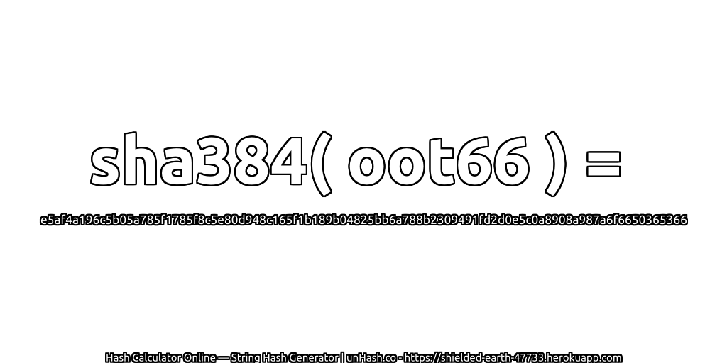 sha384( oot66 ) = e5af4a196c5b05a785f1785f8c5e80d948c165f1b189b04825bb6a788b2309491fd2d0e5c0a8908a987a6f6650365366 | unHash.co