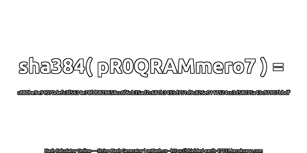 sha384( pR0QRAMmero7 ) = c880be9e91370defc3f5634e78fd0828658cc6f6cb35ad2c681b3433d751d9c826e0117524cc3d58075a43c97907bbdf | unHash.co