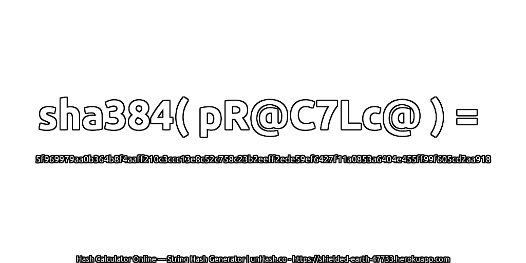 sha384( pR@C7Lc@ ) = 5f969979aa0b364b8f4aaff210c3ccc13e8c52c758c23b2eeff2ede59ef6427f11a0853a6404e455ff99f605cd2aa918 | unHash.co