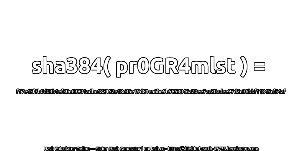 sha384( pr0GR4mlst ) = f17e45f7b0d03b1ef30e63801adbc482152e18c35e19d81ea6be9b9853046a20ee7ac20adee97d2e36bbf11845cf54af | unHash.co