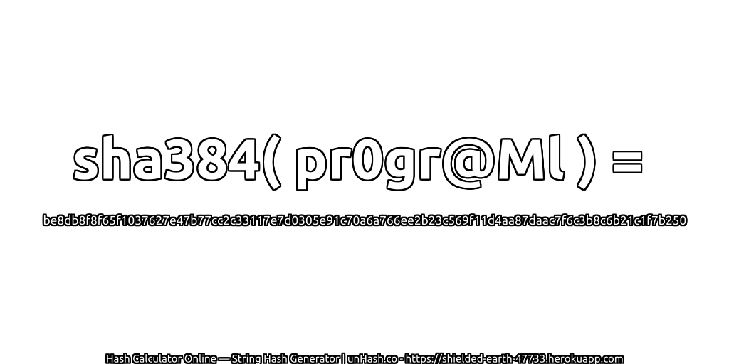 sha384( pr0gr@Ml ) = be8db8f8f65f1037627e47b77cc2c33117e7d0305e91c70a6a766ee2b23c569f11d4aa87daac7f6c3b8c6b21c1f7b250 | unHash.co