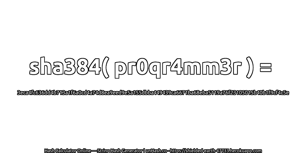 sha384( pr0qr4mm3r ) = 3eca4fc636dd4b713a1f6a0cd4a74d8ea9eed9e5a155dbba449439ca6671ba68eba5119a76f23105015b40b1f9cf4c5e | unHash.co