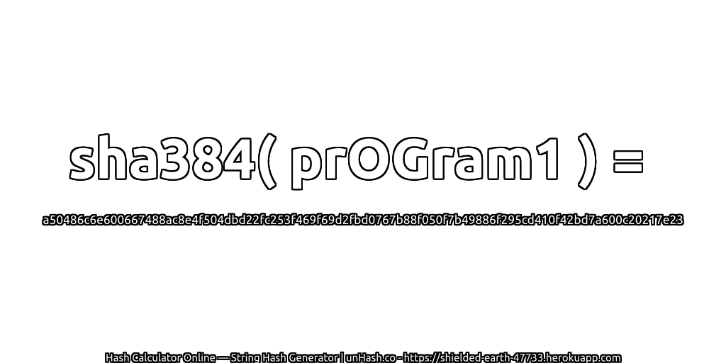 sha384( prOGram1 ) = a50486c6e600667488ac8e4f504dbd22fc253f469f69d2fbd0767b88f050f7b49886f295cd410f42bd7a600c20217e23 | unHash.co