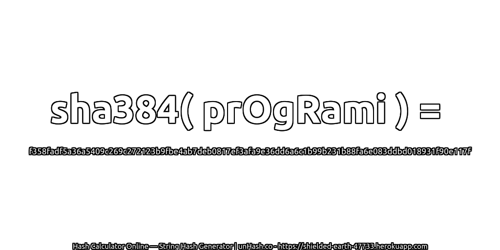 sha384( prOgRami ) = f358fadf5a36a5409c269c272123b9fbe4ab7deb0817ef3afa9e36dd6a6c1b99b231b88fa6e083ddbd018931f90e117f | unHash.co
