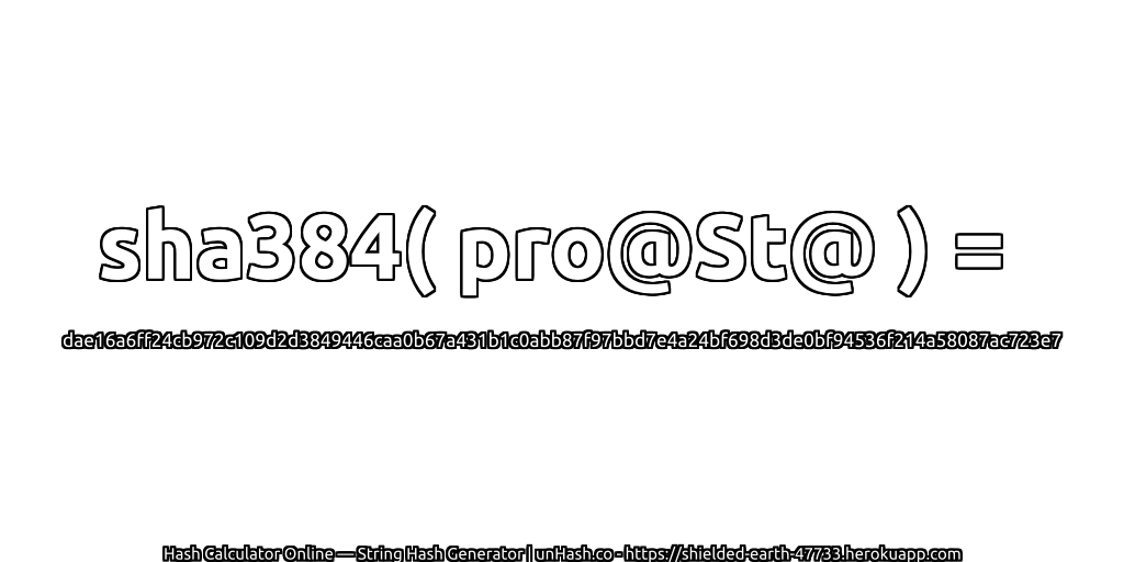 sha384( pro@St@ ) = dae16a6ff24cb972c109d2d3849446caa0b67a431b1c0abb87f97bbd7e4a24bf698d3de0bf94536f214a58087ac723e7 | unHash.co
